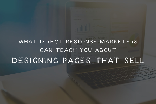 What Direct Response Marketers Can Teach You About Designing Pages That Sell