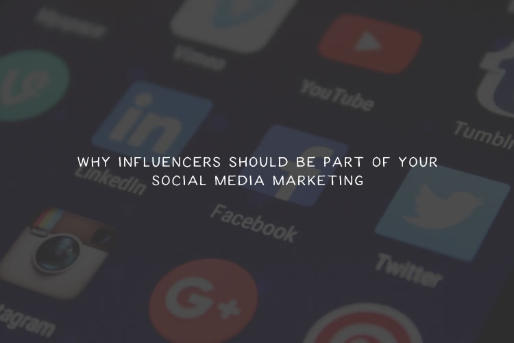 Why Influencers Should be Part of Your Social Media Marketing