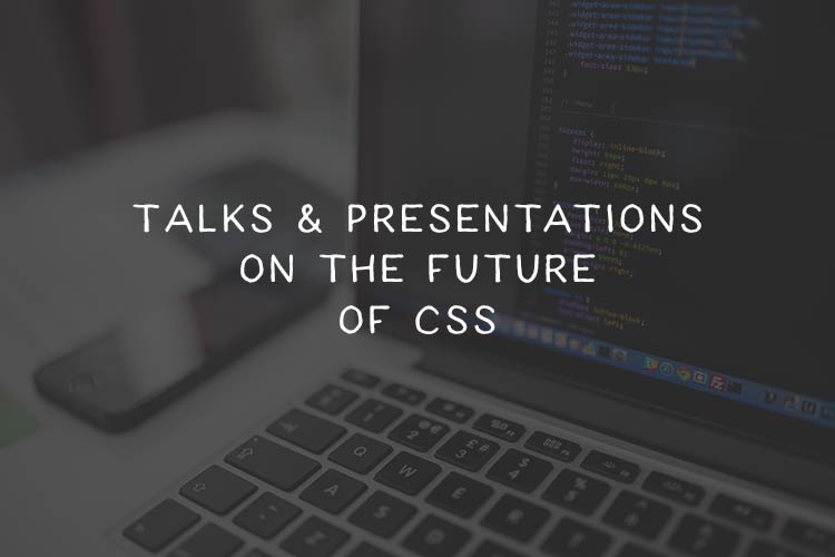 10 Talks & Presentations on the Future of CSS
