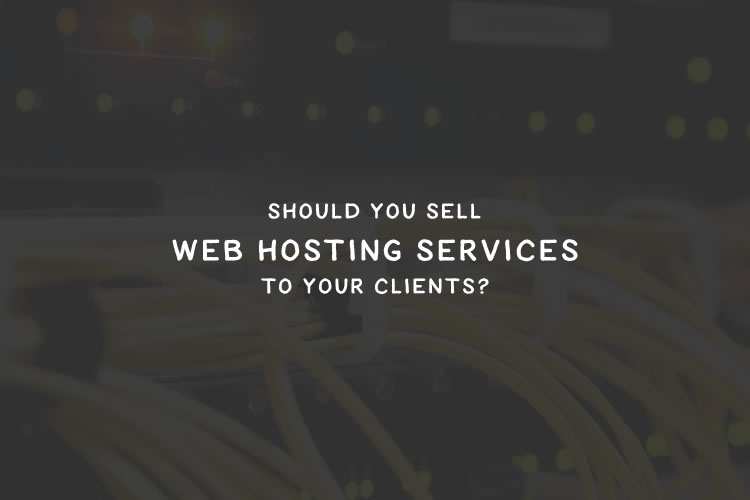 Should You Sell Web Hosting Services to Your Clients?