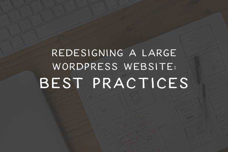 The Best Practices for Redesigning a Large WordPress Website