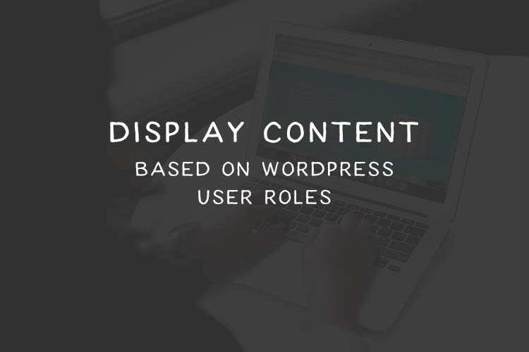 How to Display Content Based on WordPress User Roles